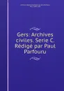 Gers: Archives civiles. Serie C. Redige par Paul Parfouru - Paul Parfouru