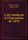 L.art moderne a l.Exposition de 1878 - Louis Gonse