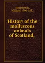 History of the molluscous animals of Scotland, - William Macgillivray