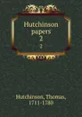 Hutchinson papers. 2 - Thomas Hutchinson