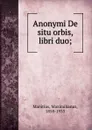 Anonymi De situ orbis, libri duo; - Maximilianus Manitius