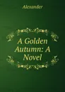 A Golden Autumn: A Novel - Alexander