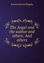 The Angel and the author and others: And others - Jerome Jerome K