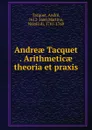Andreae Tacquet . Arithmeticae theoria et praxis - André Tacquet
