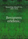 Benignens erlebnis; - Eduard von Keyserling