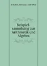 Beispiel-sammluing zur Arithmetik und Algebra - Hermann Schubert