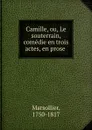 Camille, ou, Le souterrain, comedie en trois actes, en prose - Marsollier