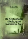 De Aristophanis fabula, quae inscribitur Aves - S. Loehle