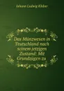 Das Munzwesen in Teutschland nach scinem jetzigen Zustand: Mit Grundzugen zu - Johann Ludwig Klüber