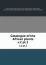 Catalogue of the African plants. v.2 pt.2 - William Philip Hiern