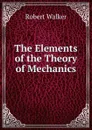The Elements of the Theory of Mechanics - Robert Walker