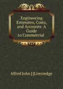Engineering Estimates, Costs, and Accounts: A Guide to Commercial - Alfred John Liversedge