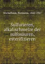 Sulfurieren, alkalischmelze der sulfosauren, esterifizieren - Hermann Wichelhaus