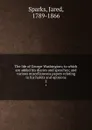 The life of George Washington; to which are added his diaries and speeches; and various miscellaneous papers relating to his habits and opinions. 2 - Jared Sparks
