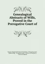 Genealogical Abstracts of Wills, Proved in the Prerogative Court of . - William Brigg