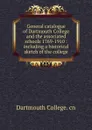 General catalogue of Dartmouth College and the associated schools 1769-1910 : including a historical sketch of the college - Dartmouth College. cn