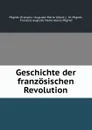 Geschichte der franzosischen Revolution - François-Auguste-Marie-Alexis Mignet