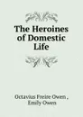 The Heroines of Domestic Life - Octavius Freire Owen