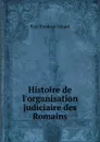 Histoire de l.organisation judiciaire des Romains - Paul Frederic Girard