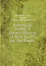 Historia do infante D. Duarte: irmao de el-rei D. Jaao IV, por Jose Ramos . - José Ramos Coelho