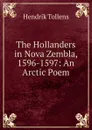 The Hollanders in Nova Zembla, 1596-1597: An Arctic Poem - Hendrik Tollens
