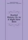Hustled History; Or, As it Might Have Been - Edward Verrall Lucaqs