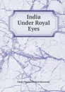 India Under Royal Eyes - Henry Francis Prevost Battersby