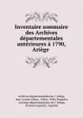 Inventaire sommaire des Archives departementales anterieures a 1790, Ariege . - Jean-Lucien Orliac