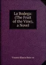 La Bodega: (The Fruit of the Vine), a Novel - Vicente Blasco Ibanez