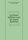 La France militaire sous les quatre dynasties - Nicolas Viton Allais