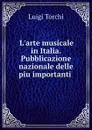 L.arte musicale in Italia. Pubblicazione nazionale delle piu importanti . - Luigi Torchi