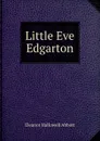Little Eve Edgarton - Eleanor Hallowell Abbott