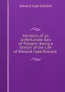 Memoirs of an Unfortunate Son of Thespis: Being a Sketch of the Life of Edward Cape Everard - Edward Cape Everard