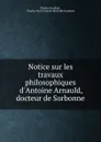 Notice sur les travaux philosophiques d'Antoine Arnauld, docteur de Sorbonne - Charles Jourdain