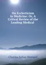 On Ecclecticism in Medicine: Or, A Critical Review of the Leading Medical - Charles Julius Hempel