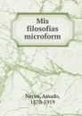 Mis filosofias microform - Amado Nervo