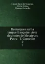 Remarques sur la langue francoise: Avec des notes de Messieurs Patru . T. Corneille. 2 - Claude Favre de Vaugelas
