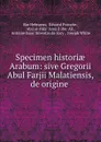 Specimen historiae Arabum: sive Gregorii Abul Farjii Malatiensis, de origine - Bar Hebraeus