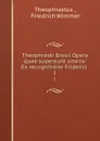 Theophrasti Eresii Opera quae supersunt omnia: Ex recognitione Friderici . 1 - Theophrastus