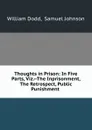 Thoughts in Prison: In Five Parts, Viz.--The Inprisonment, The Retrospect, Public Punishment . - William Dodd