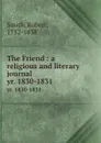 The Friend : a religious and literary journal. yr. 1830-1831 - Robert Smith