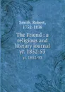 The Friend : a religious and literary journal. yr. 1852-53 - Robert Smith