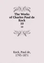 The Works of Charles Paul de Kock. 10 - Paul de Kock