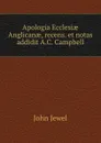 Apologia Ecclesiae Anglicanae, recens. et notas addidit A.C. Campbell - John Jewel