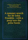 A summer search for Sir John Franklin : with a peep into the polar basin - Edward Augustus Inglefield