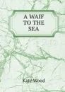 A Waif To The Sea - Kate Wood