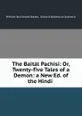 The Baital Pachisi: Or, Twenty-five Tales of a Demon: a New Ed. of the Hindi . - William Burckhardt Barker