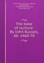 The boke of nurture: By Iohn Russell, Ab. 1460-70 - John Russell