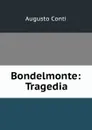 Bondelmonte: Tragedia - Augusto Conti