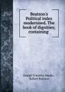 Beatson.s Political index modernised. The book of dignities; containing - Joseph Timothy Haydn